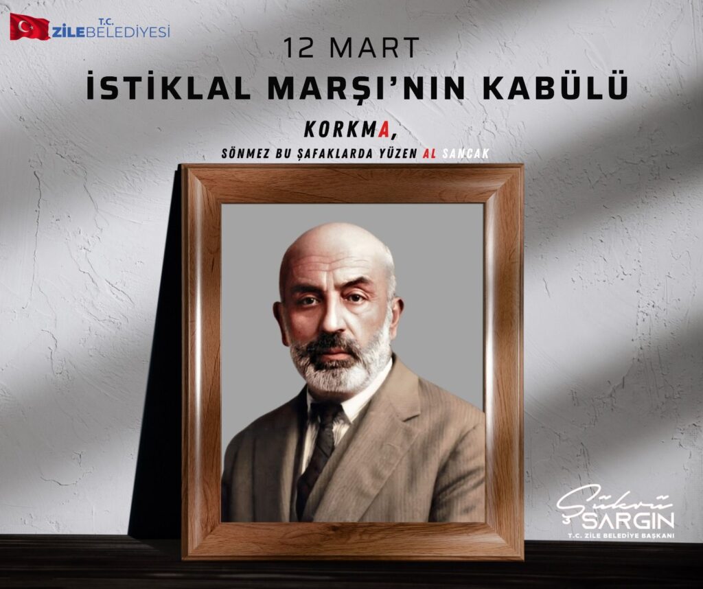 12 Mart İstiklal Marşı’mızın Kabulü Kutlu Olsun! Şükrü SARGIN  ZİLE BELEDİYE BAŞKANI