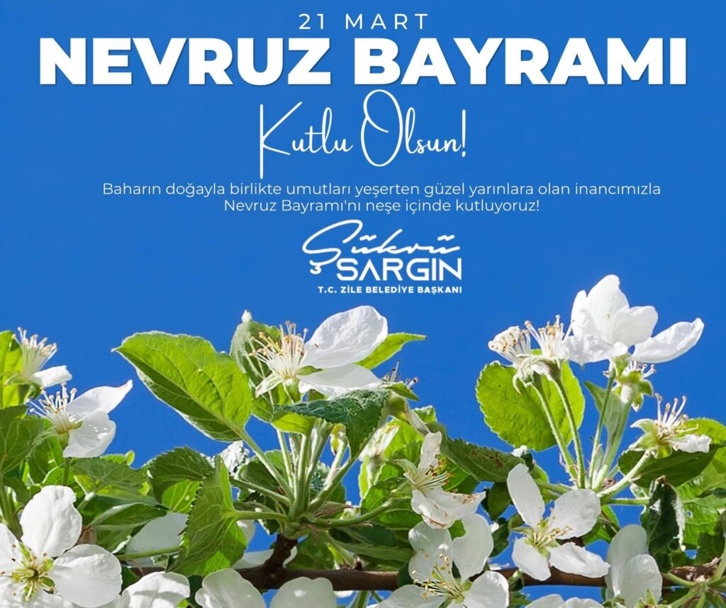 21 MART NEVRUZ BAYRAMI KUTLU OLSUN Şükrü SARGIN Zile Belediye Başkanı