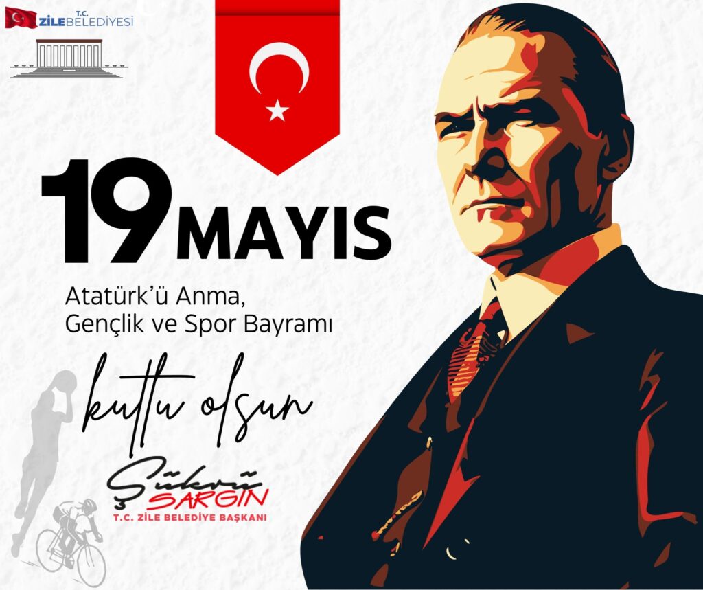 19 Mayıs Atatürk’ü Anma, Gençlik ve Spor Bayramı Kutlu Olsun Şükrü SARGIN Zile Belediye Başkanı