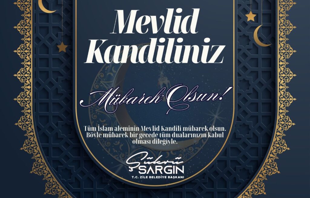 Tüm İslam Aleminin Mevlid Kandili Mübarek Olsun Şükrü SARGIN Zile Belediye Başkanı