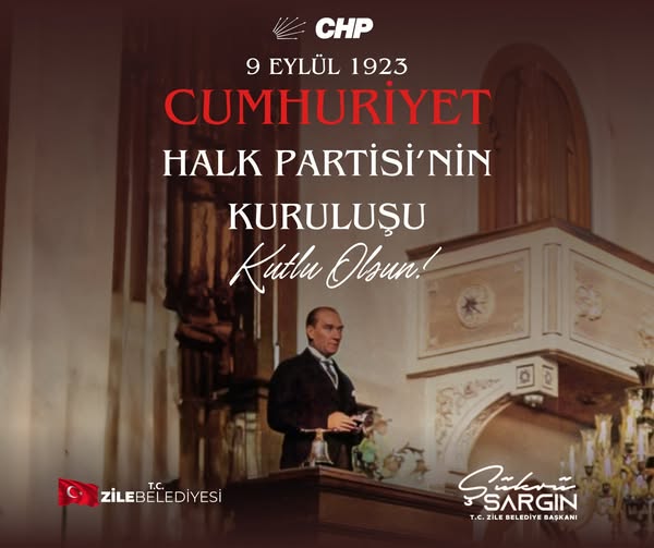 9 Eylül 1923 Cumhuriyet Halk Partisi’nin Kuruluşu Kutlu Olsun!   Şükrü SARGIN Zile Belediye Başkanı