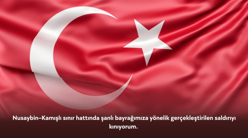 Nusaybin–Kamışlı sınır hattında şanlı bayrağımıza yönelik gerçekleştirilen saldırıyı kınıyorum.